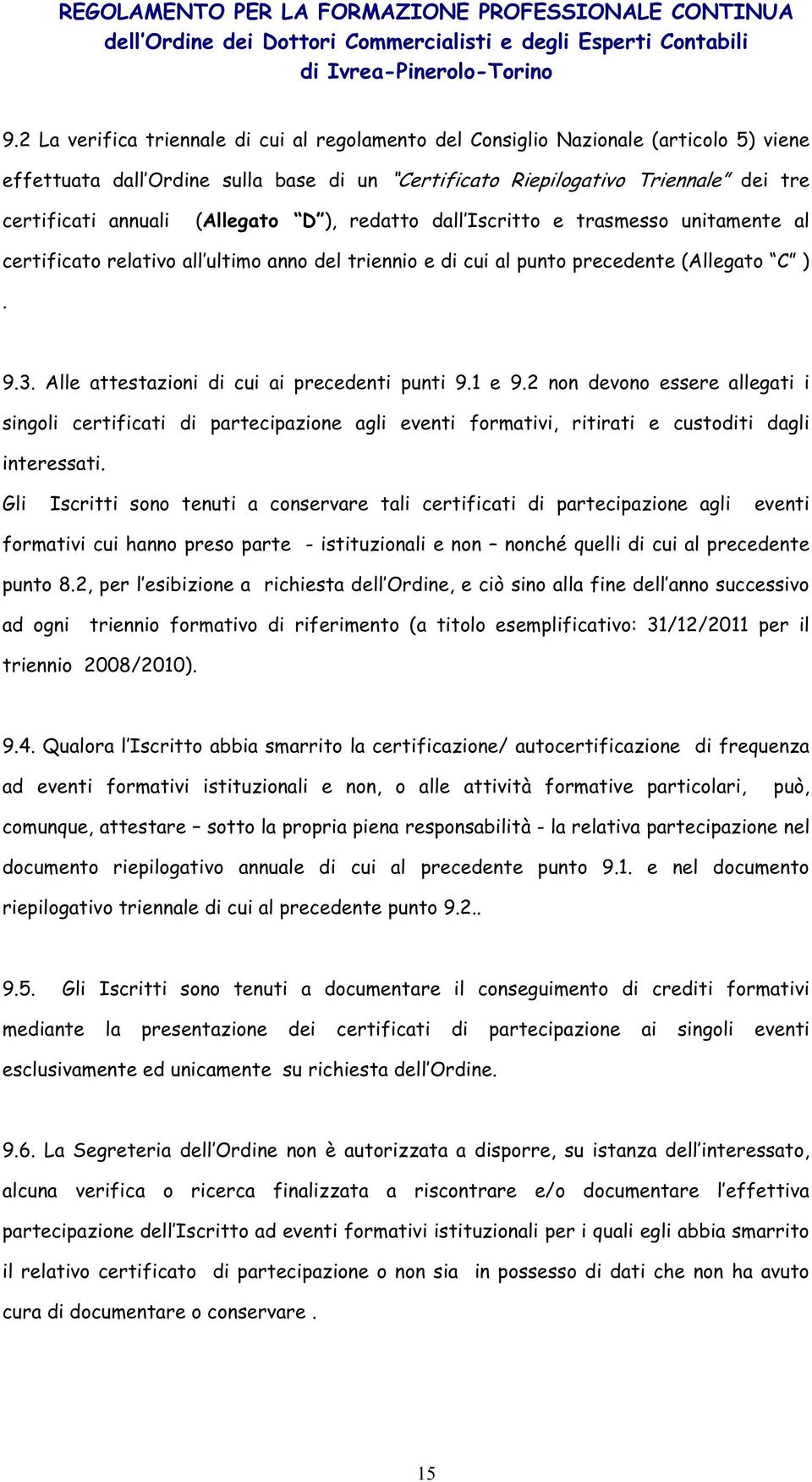 Alle attestazioni di cui ai precedenti punti 9.1 e 9.2 non devono essere allegati i singoli certificati di partecipazione agli eventi formativi, ritirati e custoditi dagli interessati.