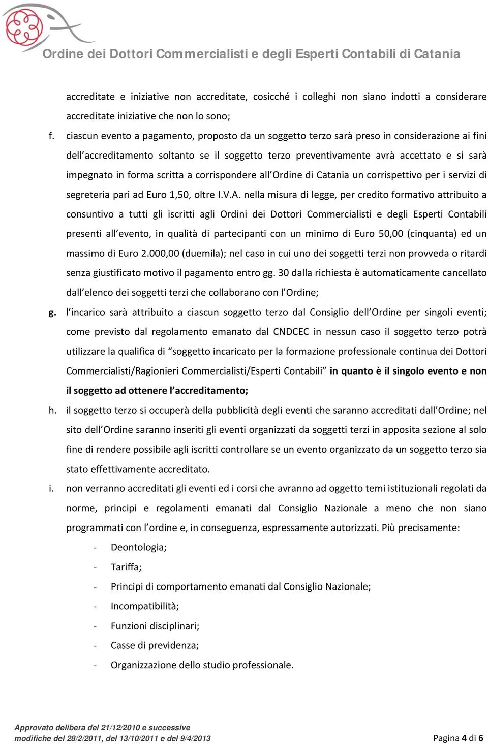 forma scritta a corrispondere all Ordine di Catania un corrispettivo per i servizi di segreteria pari ad Euro 1,50, oltre I.V.A.