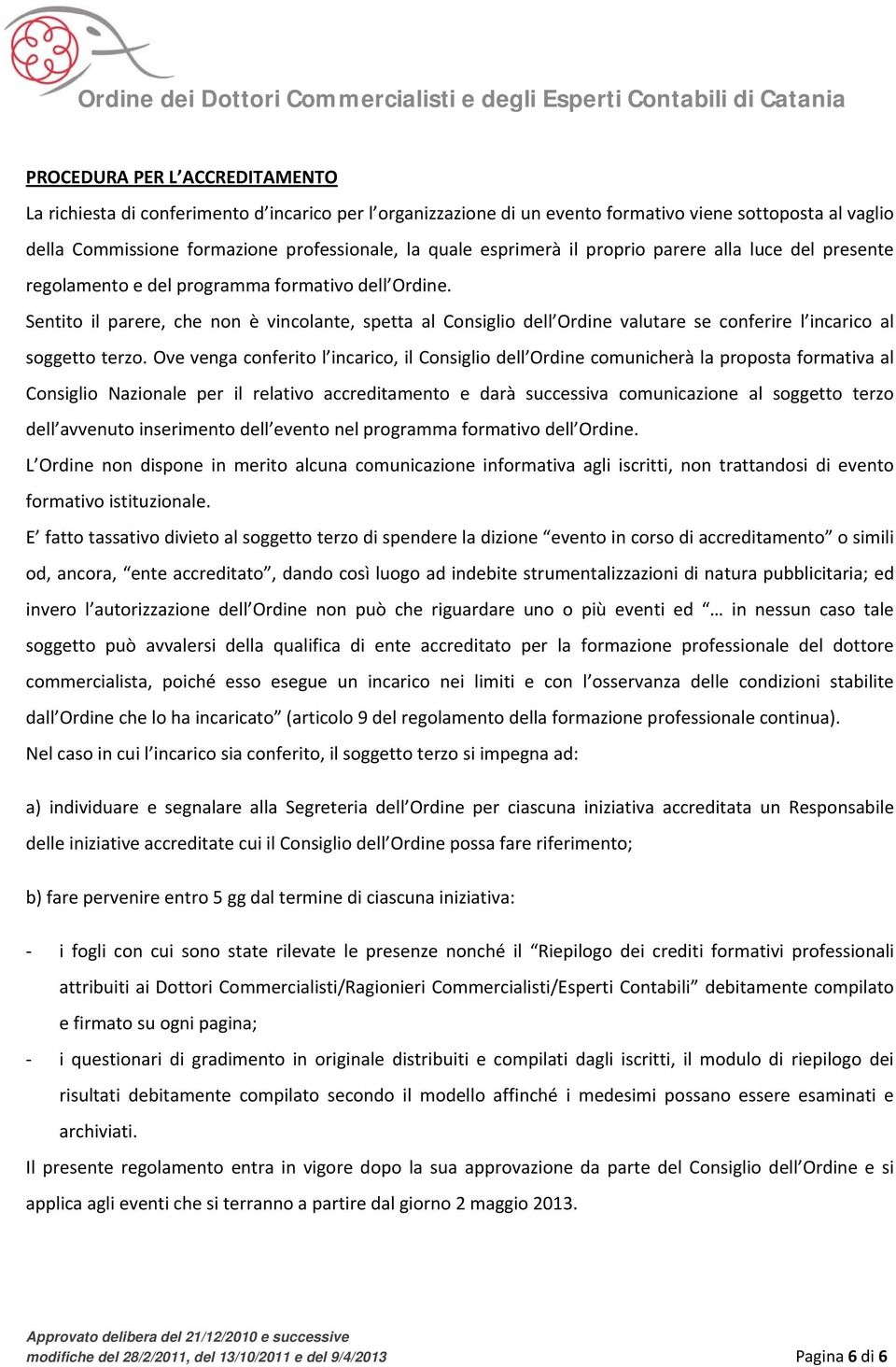 Sentito il parere, che non è vincolante, spetta al Consiglio dell Ordine valutare se conferire l incarico al soggetto terzo.