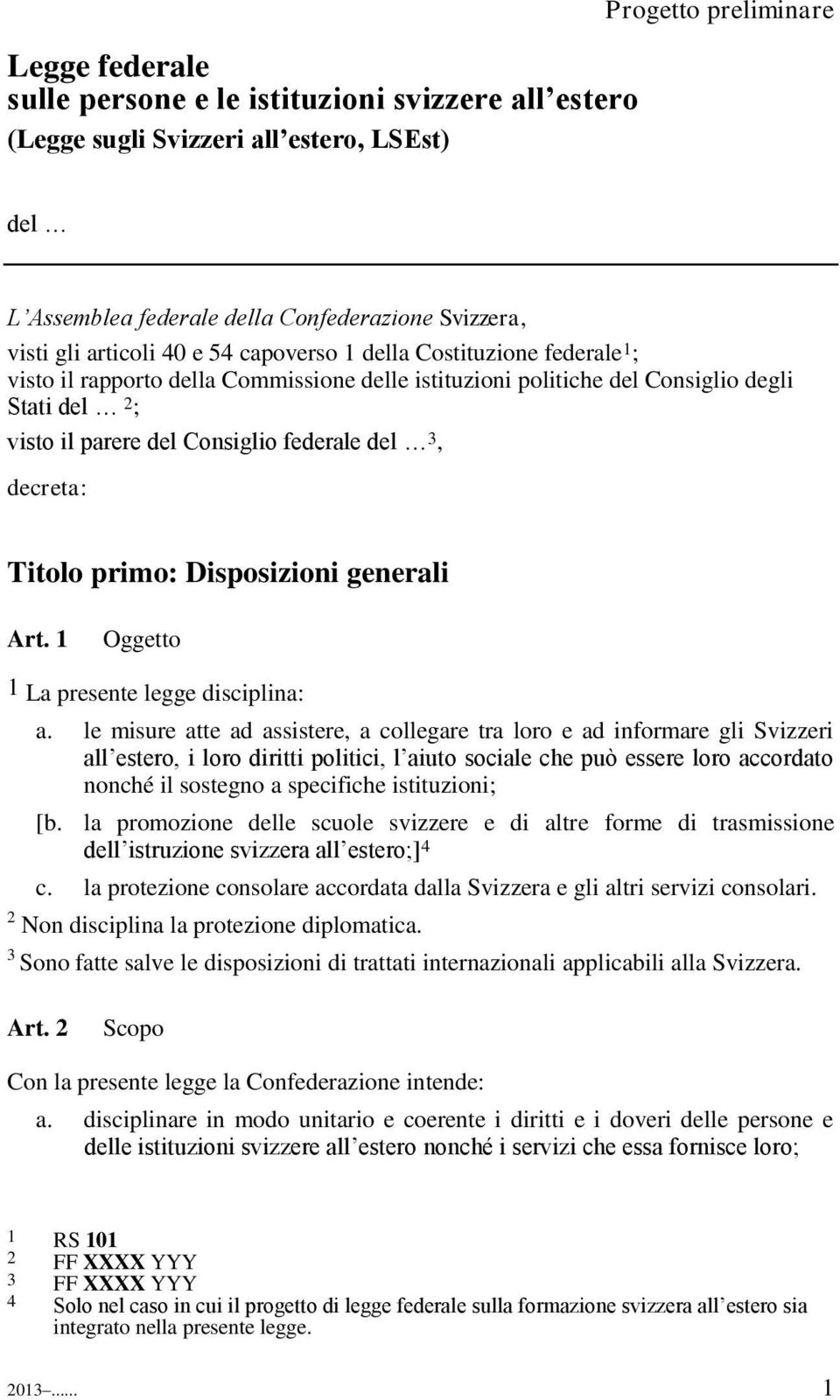 decreta: Titolo primo: Disposizioni generali Art. Oggetto La presente legge disciplina: a.