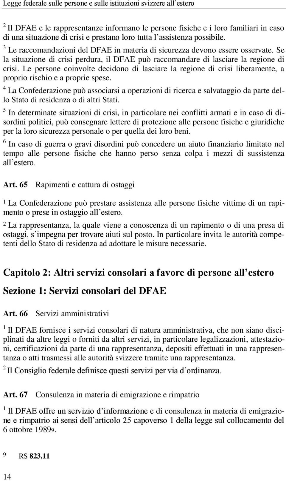 Le persone coinvolte decidono di lasciare la regione di crisi liberamente, a proprio rischio e a proprie spese.