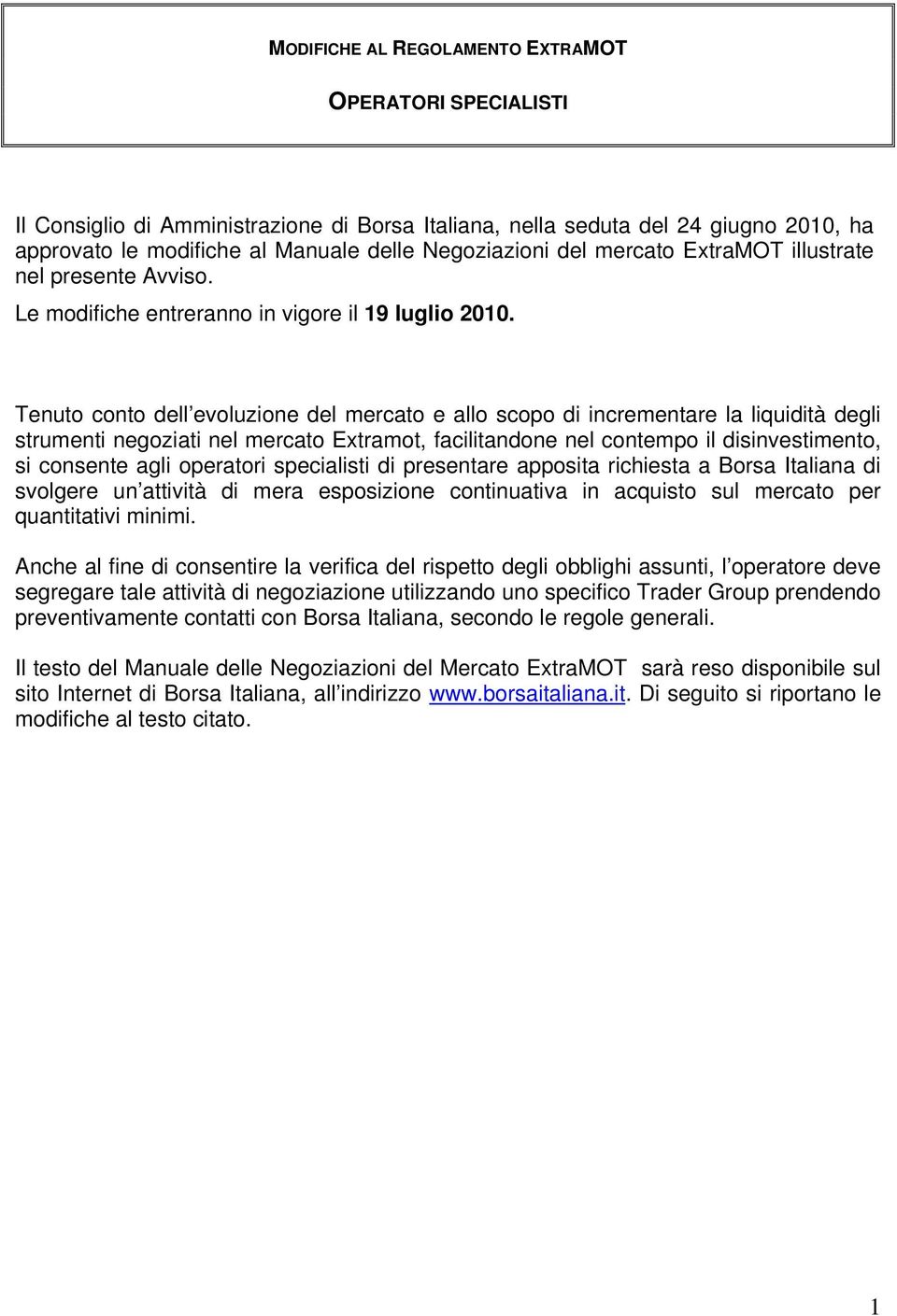 Tenuto conto dell evoluzione del mercato e allo scopo di incrementare la liquidità degli strumenti negoziati nel mercato Extramot, facilitandone nel contempo il disinvestimento, si consente agli