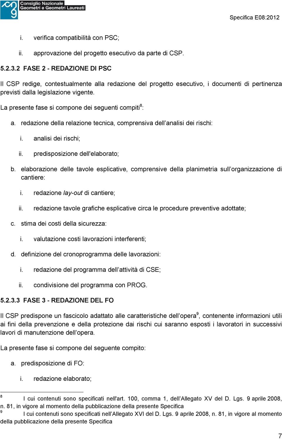 La presente fase si compone dei seguenti compiti 8 : a. redazione della relazione tecnica, comprensiva dell analisi dei rischi: i. analisi dei rischi; predisposizione dell'elaborato; b.