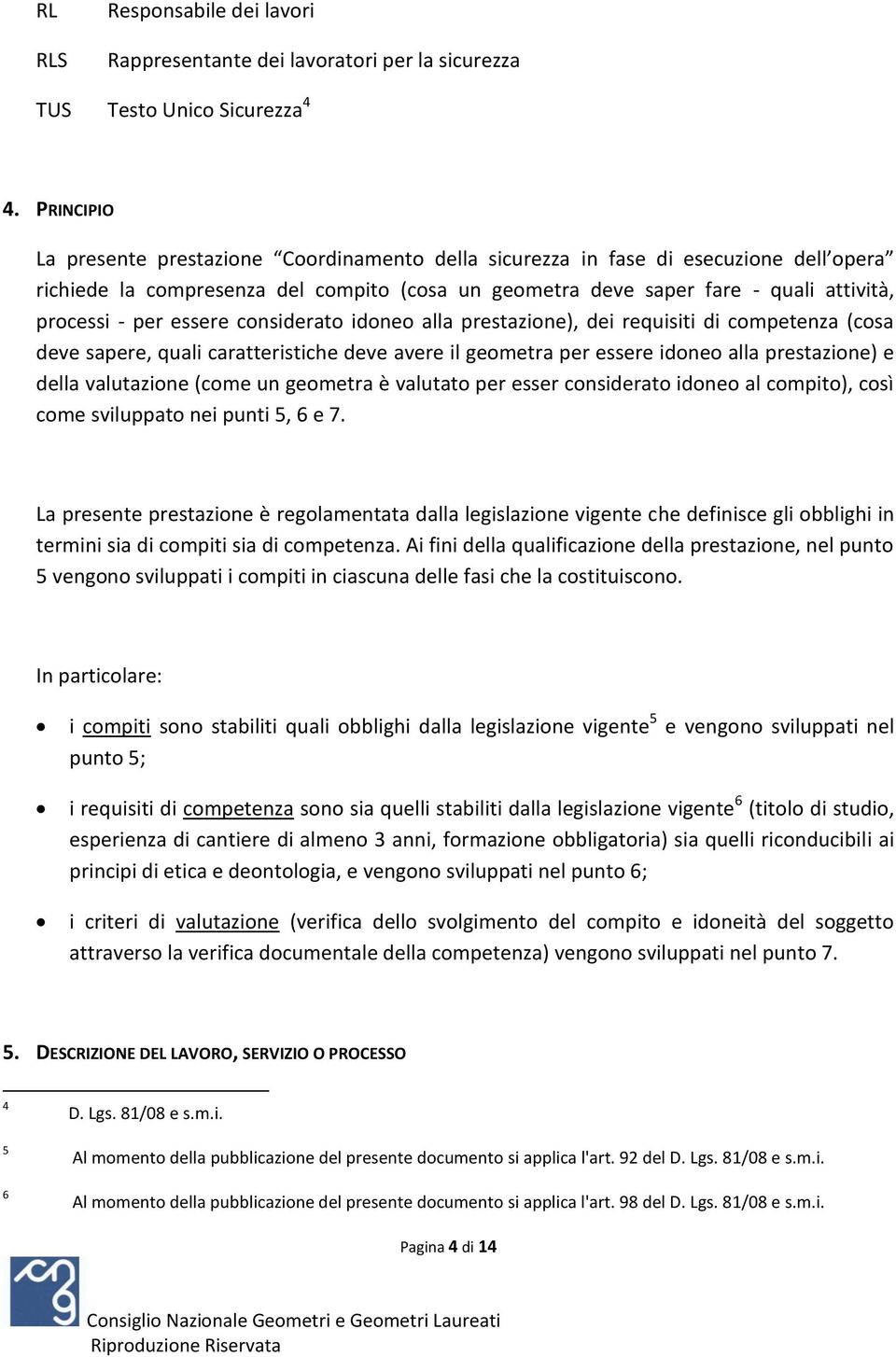 essere considerato idoneo alla prestazione), dei requisiti di competenza (cosa deve sapere, quali caratteristiche deve avere il geometra per essere idoneo alla prestazione) e della valutazione (come