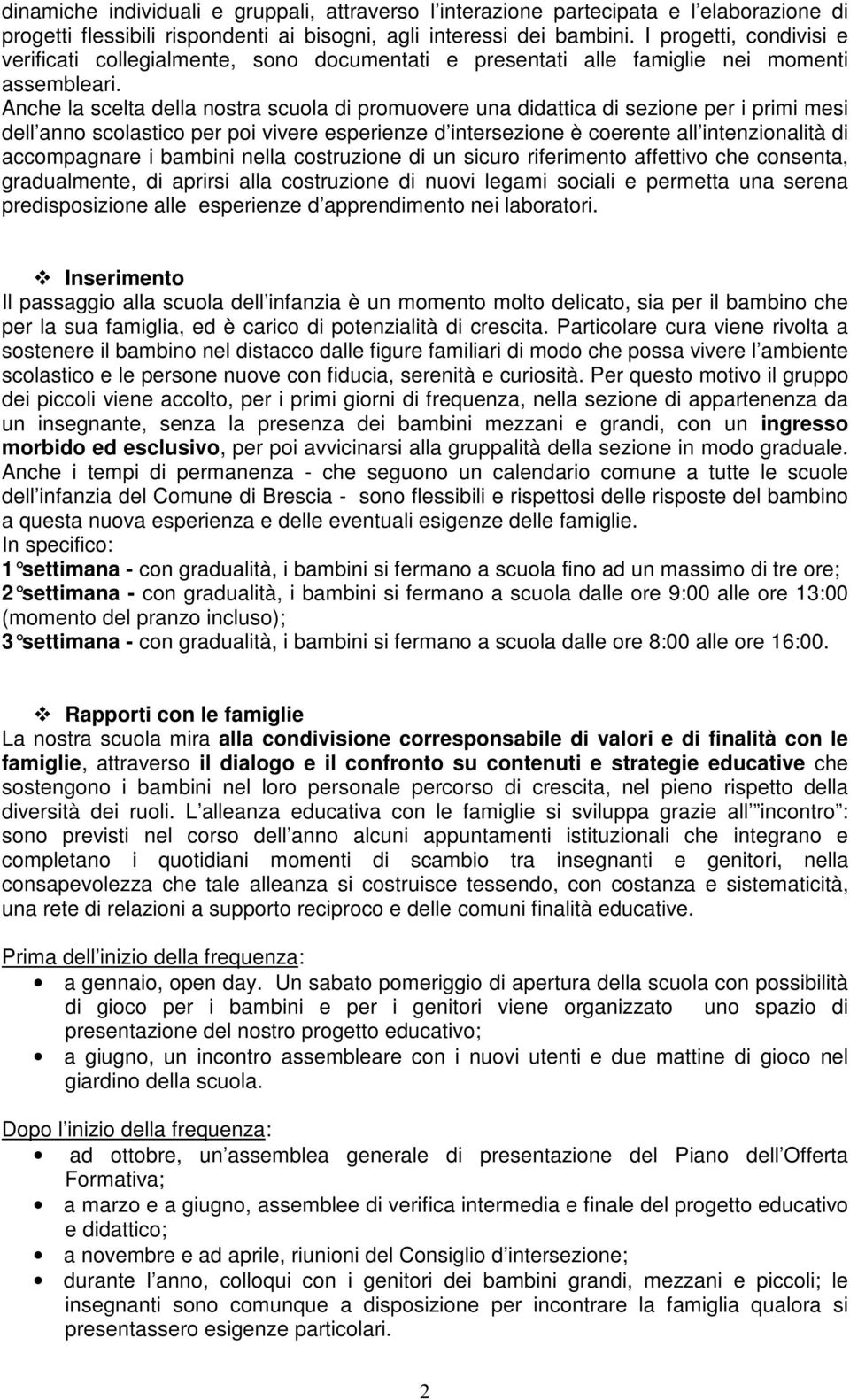 Anche la scelta della nostra scuola di promuovere una didattica di sezione per i primi mesi dell anno scolastico per poi vivere esperienze d intersezione è coerente all intenzionalità di accompagnare