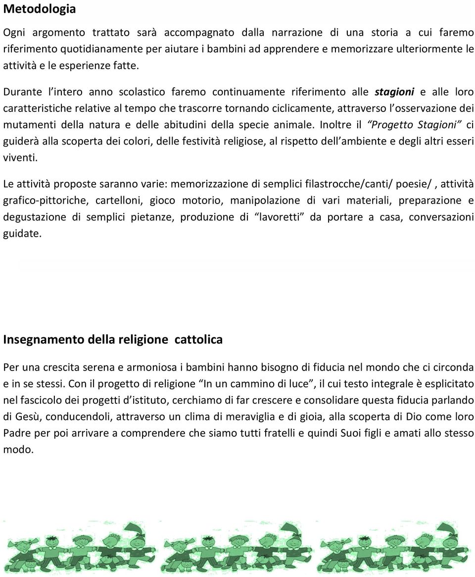 Durante l intero anno scolastico faremo continuamente riferimento alle stagioni e alle loro caratteristiche relative al tempo che trascorre tornando ciclicamente, attraverso l osservazione dei