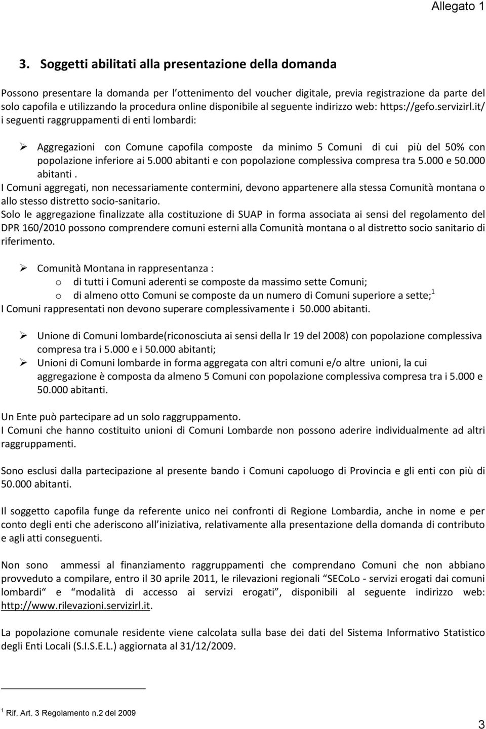 it/ i seguenti raggruppamenti di enti lombardi: Aggregazioni con Comune capofila composte da minimo 5 Comuni di cui più del 50% con popolazione inferiore ai 5.