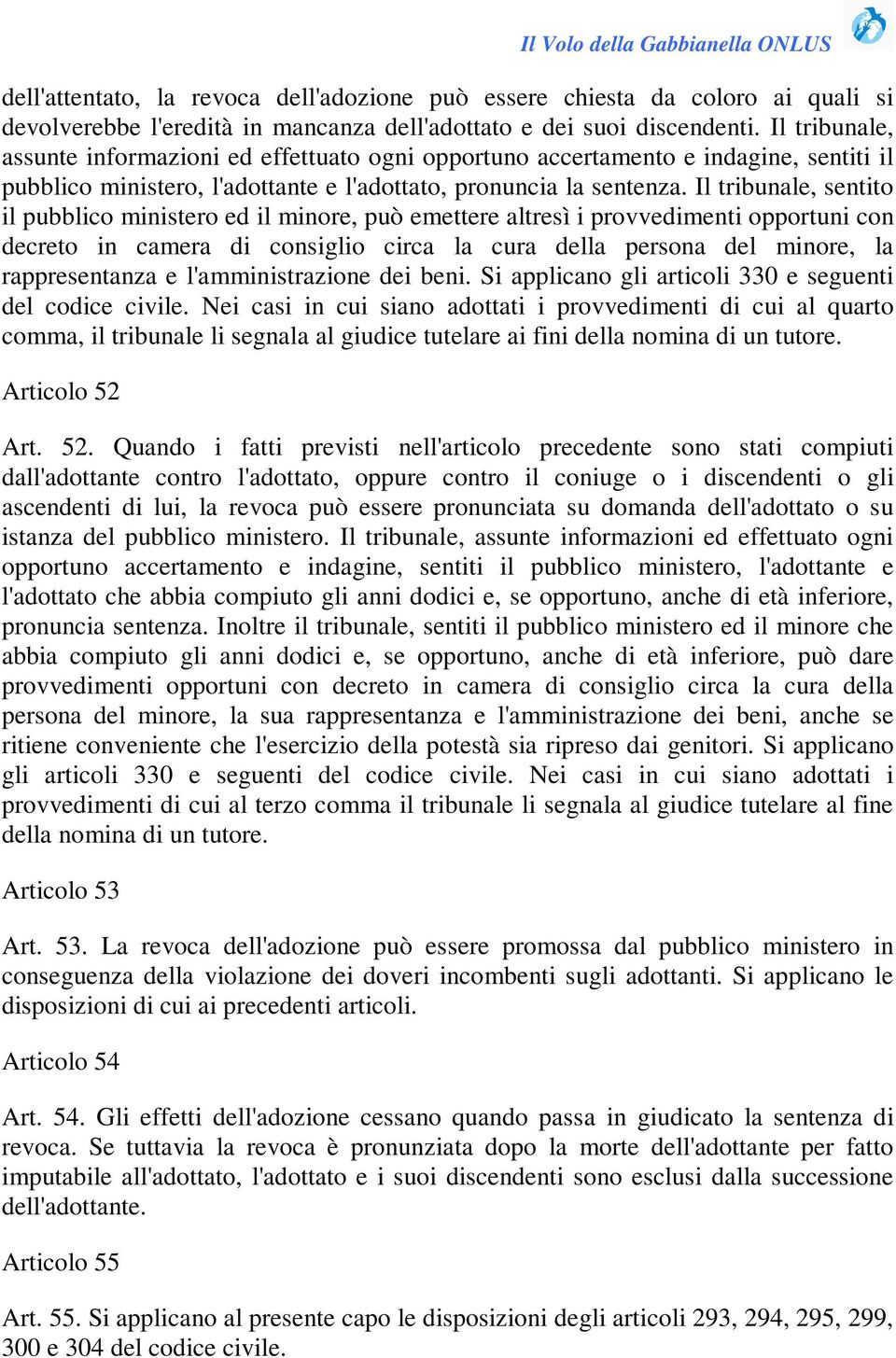 Il tribunale, sentito il pubblico ministero ed il minore, può emettere altresì i provvedimenti opportuni con decreto in camera di consiglio circa la cura della persona del minore, la rappresentanza e