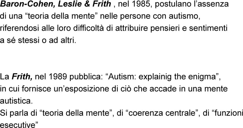 La Frith, nel 1989 pubblica: Autism: explainig the enigma, in cui fornisce un esposizione di ciò che