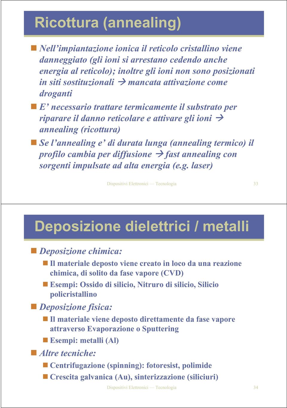 lunga (annealing termico) il rofilo cambia er diffusione fast annealing con sorgenti imulsate ad alta energia (e.g. laser) Disositivi Elettronici Tecnologia 33 Deosizione dielettrici / metalli