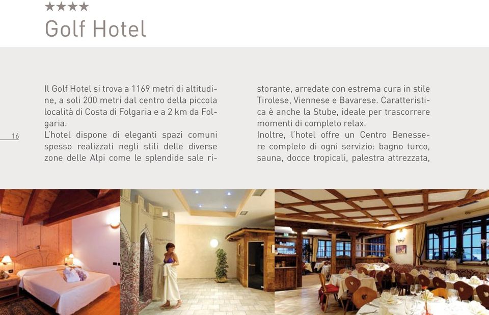 L hotel dispone di eleganti spazi comuni spesso realizzati negli stili delle diverse zone delle Alpi come le splendide sale ristorante,