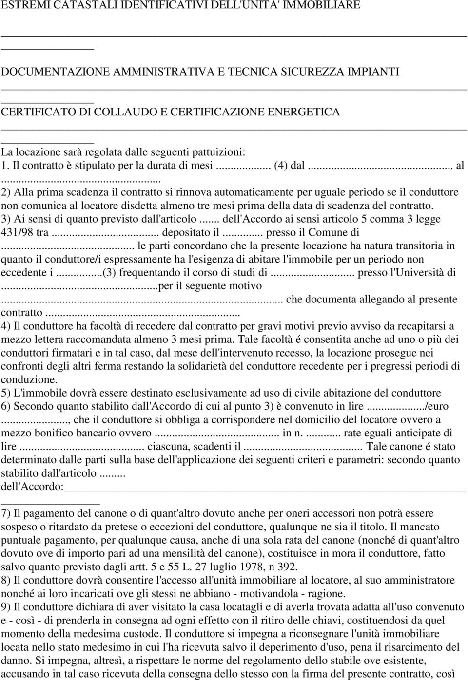 .. 2) Alla prima scadenza il contratto si rinnova automaticamente per uguale periodo se il conduttore non comunica al locatore disdetta almeno tre mesi prima della data di scadenza del contratto.