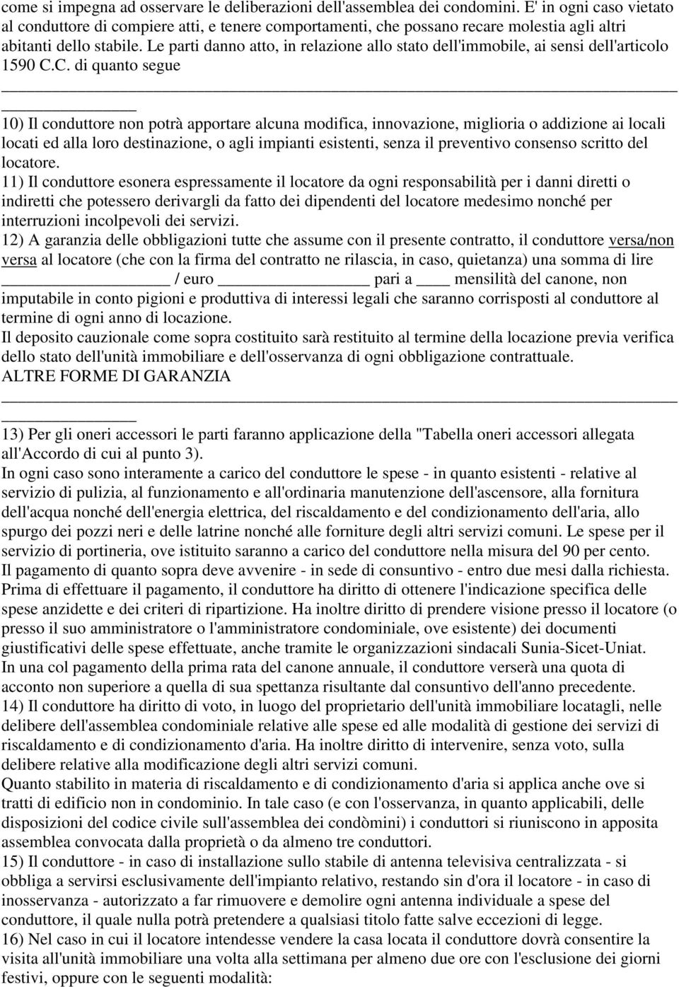 Le parti danno atto, in relazione allo stato dell'immobile, ai sensi dell'articolo 1590 C.