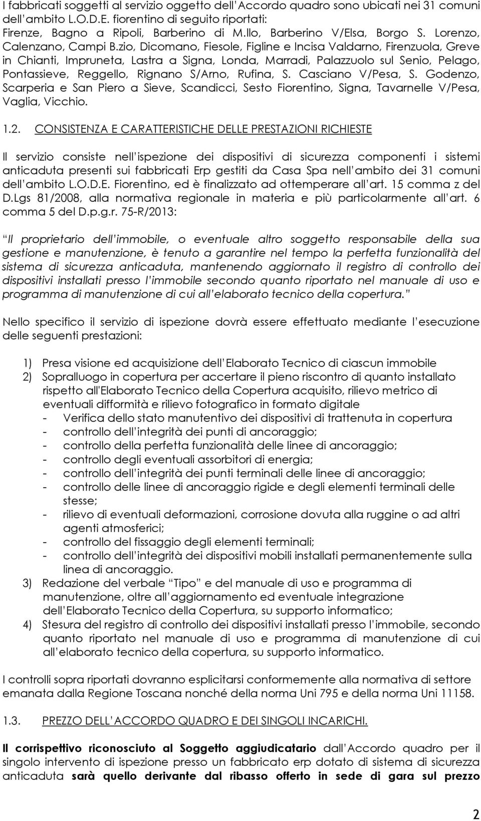 zio, Dicomano, Fiesole, Figline e Incisa Valdarno, Firenzuola, Greve in Chianti, Impruneta, Lastra a Signa, Londa, Marradi, Palazzuolo sul Senio, Pelago, Pontassieve, Reggello, Rignano S/Arno,