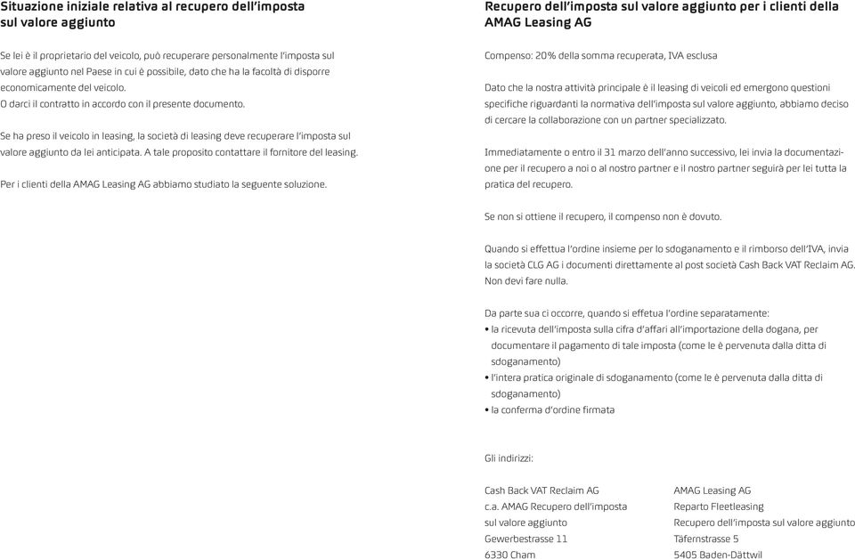 O darci il contratto in accordo con il presente documento. Se ha preso il veicolo in leasing, la società di leasing deve recuperare l imposta sul valore aggiunto da lei anticipata.