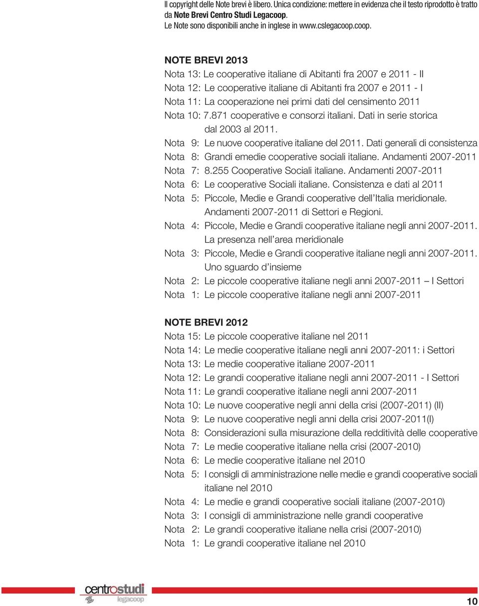 coop. NOTE BREVI 2013 Nota 13: Le cooperative italiane di Abitanti fra 2007 e 2011 - II Nota 12: Le cooperative italiane di Abitanti fra 2007 e 2011 - I Nota 11: La cooperazione nei primi dati del