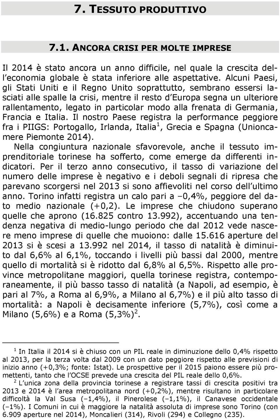 frenata di Germania, Francia e Italia. Il nostro Paese registra la performance peggiore fra i PIIGS: Portogallo, Irlanda, Italia 1, Grecia e Spagna (Unioncamere Piemonte 2014).