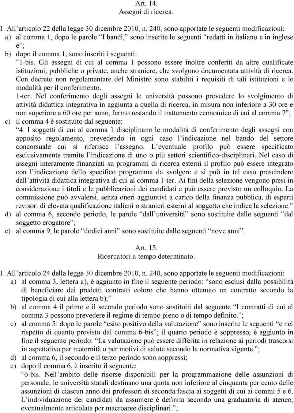 1-bis. Gli assegni di cui al comma 1 possono essere inoltre conferiti da altre qualificate istituzioni, pubbliche o private, anche straniere, che svolgono documentata attività di ricerca.