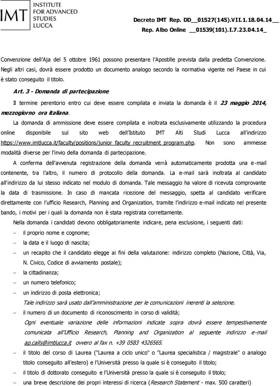 3 - Domanda di partecipazione Il termine perentorio entro cui deve essere compilata e inviata la domanda è il 23 maggio 2014, mezzogiorno ora italiana.