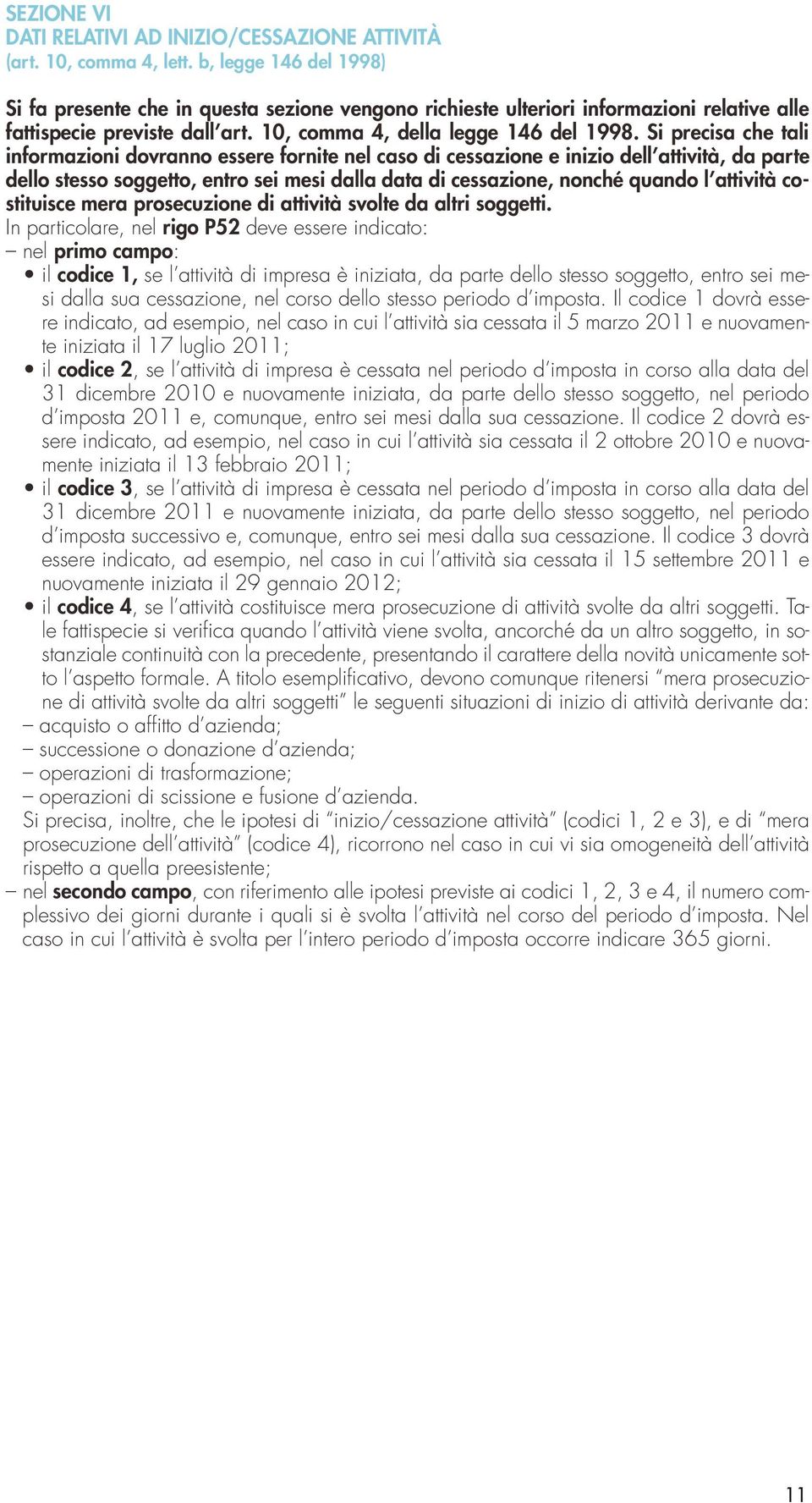 Si precisa che tali informazioni dovranno essere fornite nel caso di cessazione e inizio dell attività, da parte dello stesso soggetto, entro sei mesi dalla data di cessazione, nonché quando l