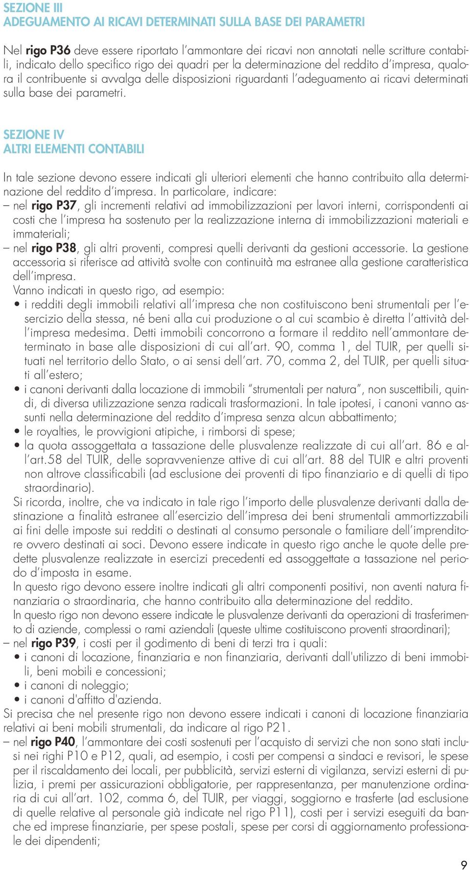 SEZIONE IV ALTRI ELEMENTI CONTABILI In tale sezione devono essere indicati gli ulteriori elementi che hanno contribuito alla determinazione del reddito d impresa.