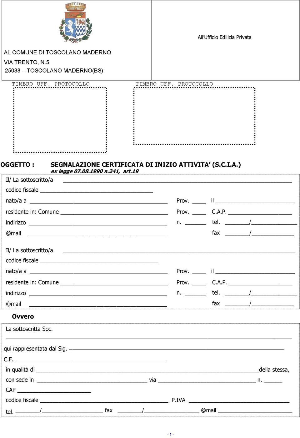 il residente in: Comune Prov. C.A.P. indirizzo n. tel. / @mail fax / Il/ La sottoscritto/a codice fiscale nato/a a Prov. il residente in: Comune Prov. C.A.P. indirizzo n. tel. / @mail fax / Ovvero La sottoscritta Soc.