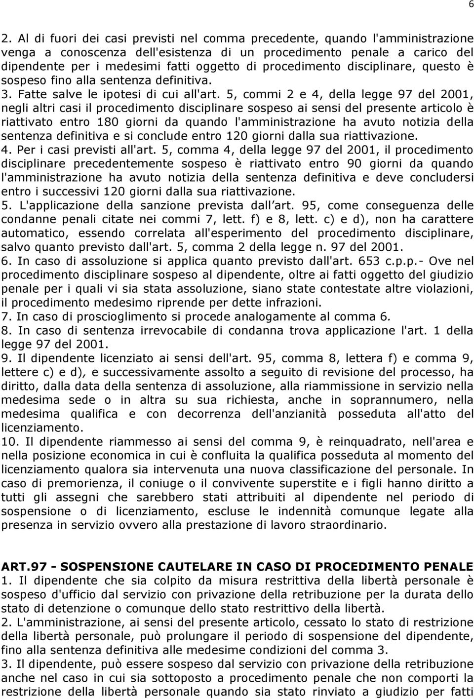 5, commi 2 e 4, della legge 97 del 2001, negli altri casi il procedimento disciplinare sospeso ai sensi del presente articolo è riattivato entro 180 giorni da quando l'amministrazione ha avuto