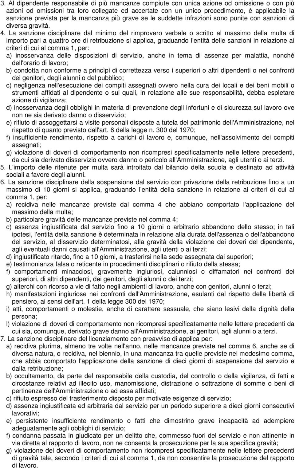 La sanzione disciplinare dal minimo del rimprovero verbale o scritto al massimo della multa di importo pari a quattro ore di retribuzione si applica, graduando l'entità delle sanzioni in relazione ai