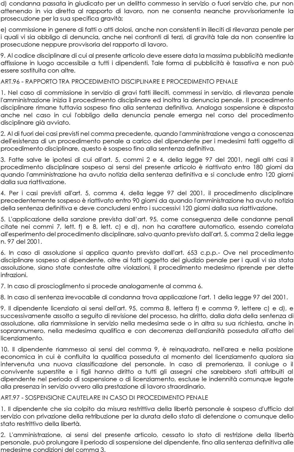 confronti di terzi, di gravità tale da non consentire la prosecuzione neppure provvisoria del rapporto di lavoro. 9.