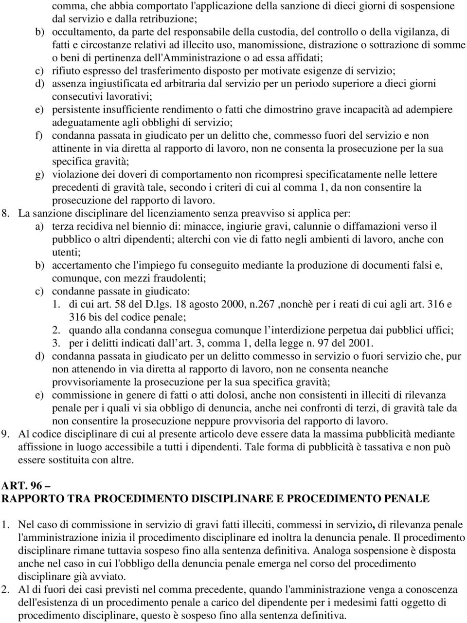 del trasferimento disposto per motivate esigenze di servizio; d) assenza ingiustificata ed arbitraria dal servizio per un periodo superiore a dieci giorni consecutivi lavorativi; e) persistente