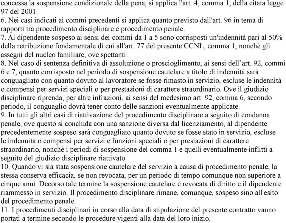 Al dipendente sospeso ai sensi dei commi da 1 a 5 sono corrisposti un'indennità pari al 50% della retribuzione fondamentale di cui all'art.