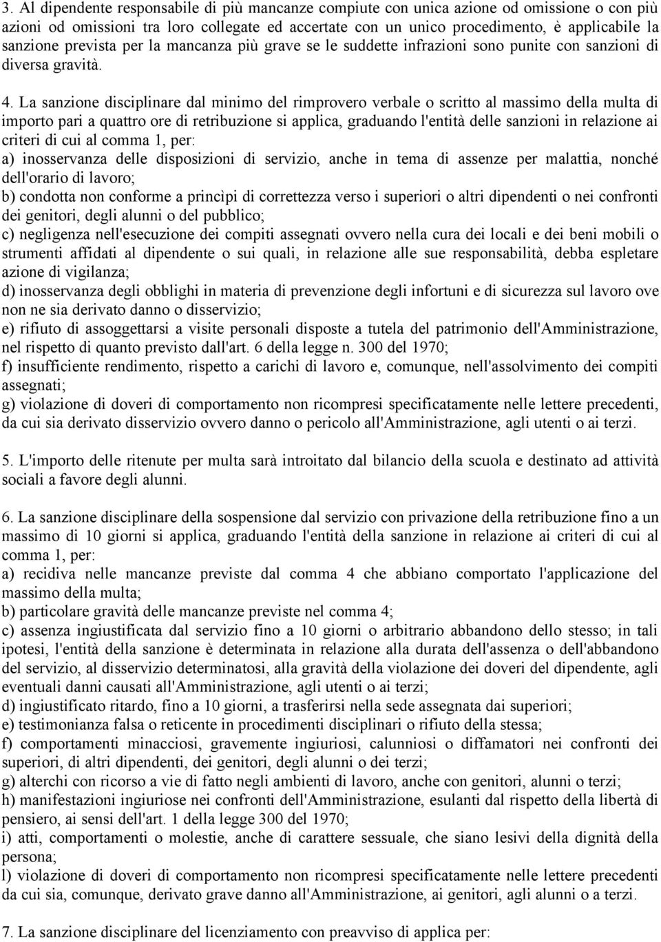 La sanzione disciplinare dal minimo del rimprovero verbale o scritto al massimo della multa di importo pari a quattro ore di retribuzione si applica, graduando l'entità delle sanzioni in relazione ai