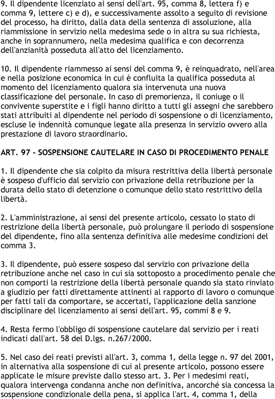 nella medesima sede o in altra su sua richiesta, anche in soprannumero, nella medesima qualifica e con decorrenza dell'anzianità posseduta all'atto del licenziamento. 10.