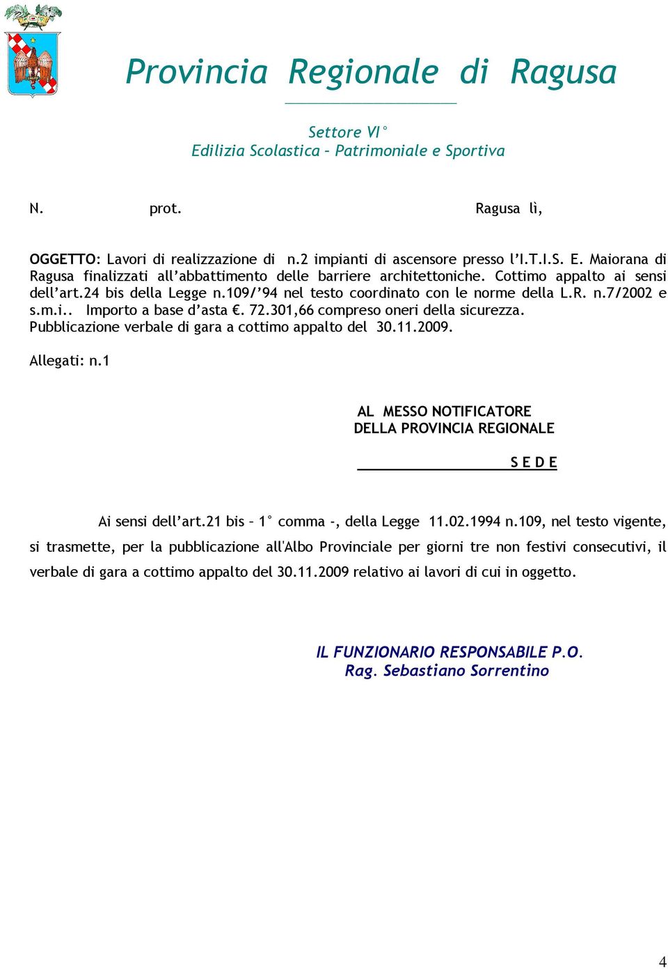 Pubblicazione verbale di gara a cottimo appalto del 30.11.2009. Allegati: n.1 AL MESSO NOTIFICATORE DELLA PROVINCIA REGIONALE S E D E Ai sensi dell art.21 bis 1 comma -, della Legge 11.02.1994 n.