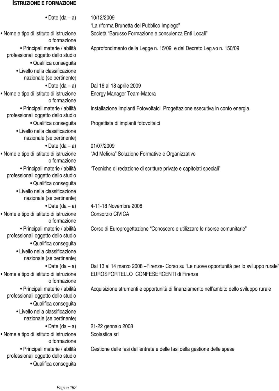 150/09 Date (da a) Dal 16 al 18 aprile 2009 Nome e tipo di istituto di istruzione Energy Manager Team-Matera Principali materie / abilità Installazione Impianti Fotovoltaici.