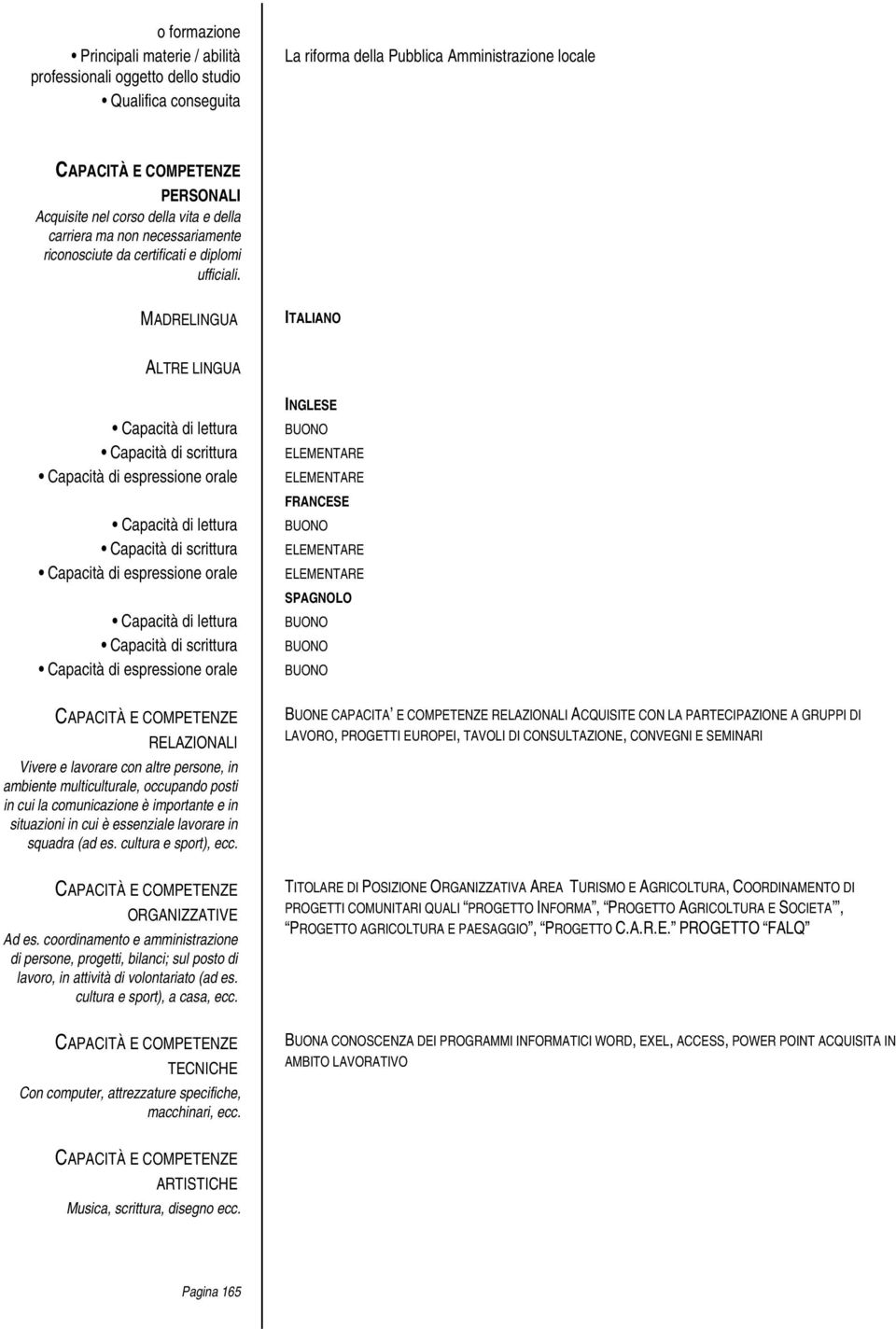 MADRELINGUA ITALIANO ALTRE LINGUA Capacità di lettura Capacità di scrittura Capacità di espressione orale Capacità di lettura Capacità di scrittura Capacità di espressione orale Capacità di lettura