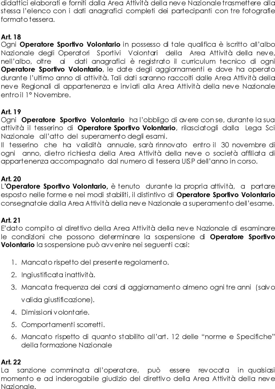 anagrafici è registrato il curriculum tecnico di ogni Operatore Sportivo Volontario, le date degli aggiornamenti e dove ha operato durante l ultimo anno di attività.