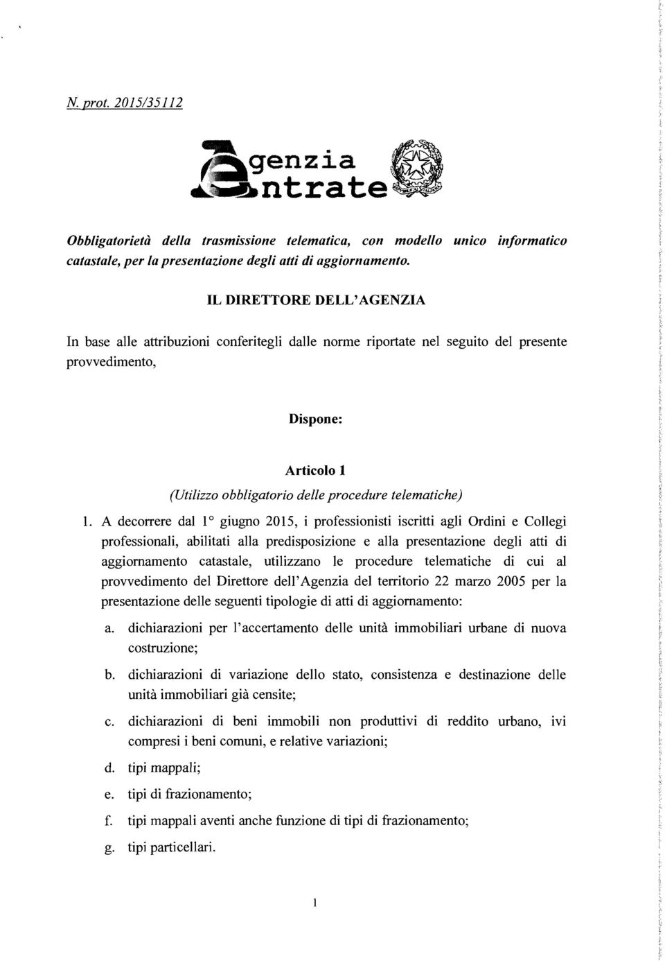 1. A decorrere dal 1 0 giugno 2015, i professionisti iscritti agli Ordini e Collegi professionali, abilitati alla predisposizione e alla presentazione degli atti di aggiornamento catastale,