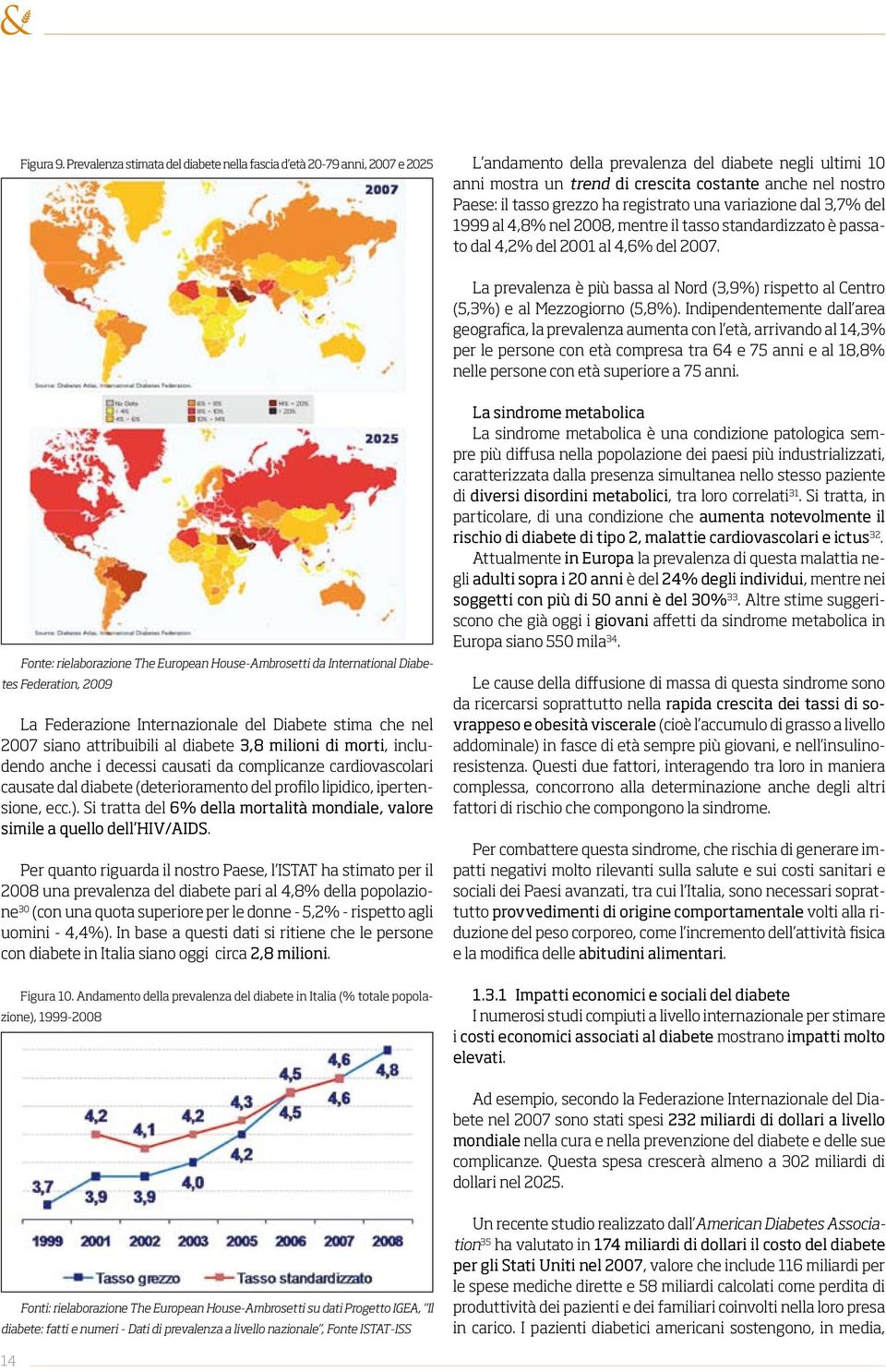 tasso grezzo ha registrato una variazione dal 3,7% del 1999 al 4,8% nel 2008, mentre il tasso standardizzato è passato dal 4,2% del 2001 al 4,6% del 2007.