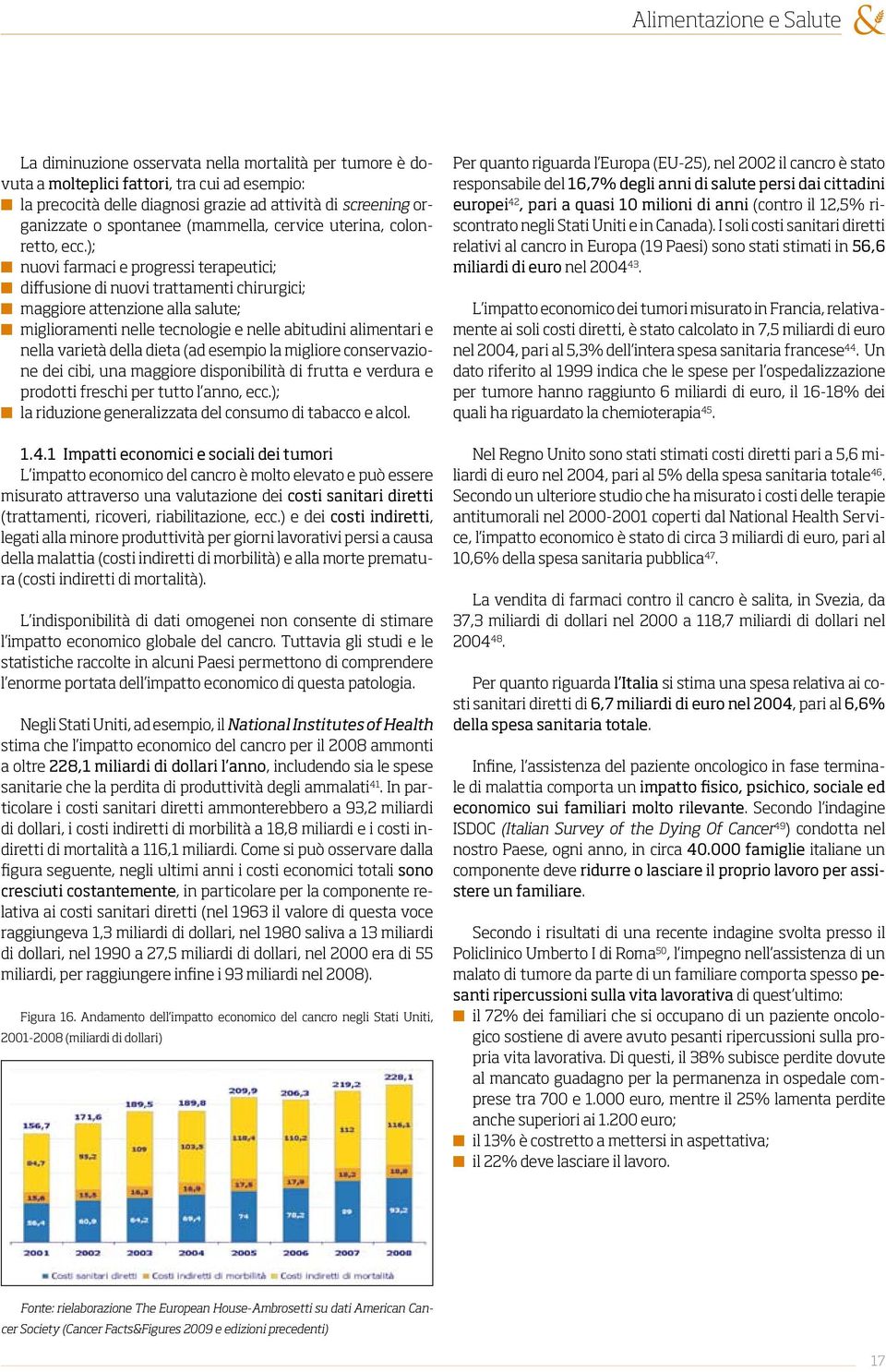 ); n nuovi farmaci e progressi terapeutici; n diffusione di nuovi trattamenti chirurgici; n maggiore attenzione alla salute; n miglioramenti nelle tecnologie e nelle abitudini alimentari e nella