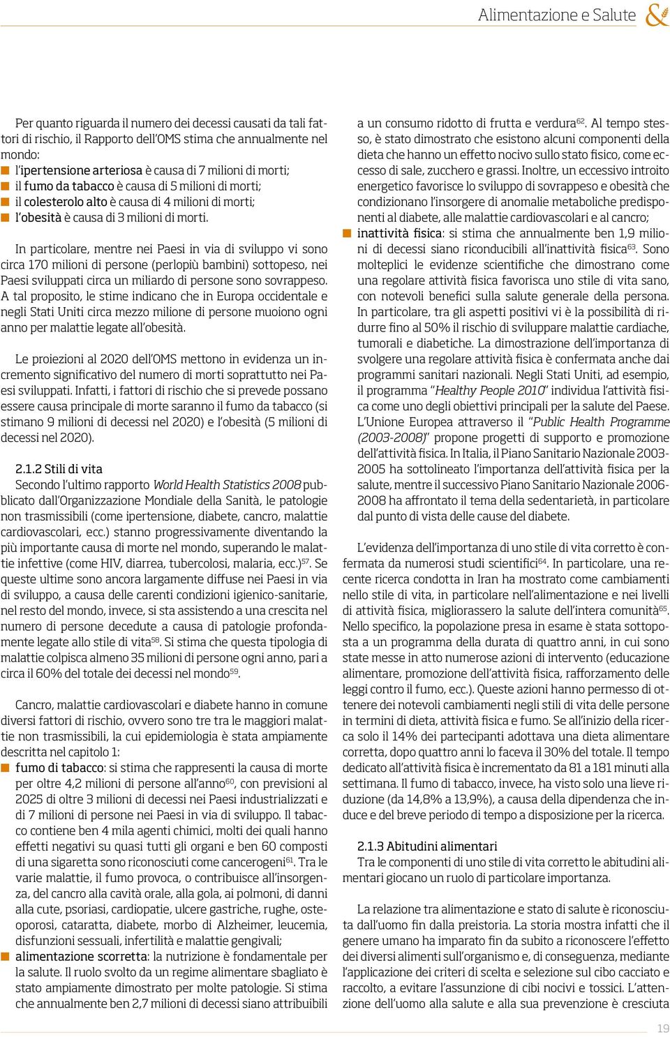 In particolare, mentre nei Paesi in via di sviluppo vi sono circa 170 milioni di persone (perlopiù bambini) sottopeso, nei Paesi sviluppati circa un miliardo di persone sono sovrappeso.