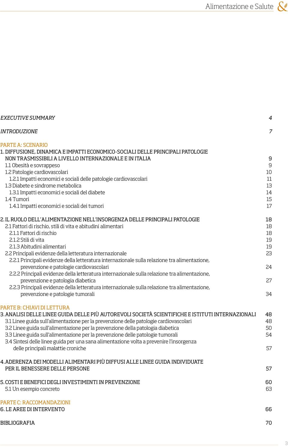 Patologie cardiovascolari 10 1.2.1 Impatti economici e sociali delle patologie cardiovascolari 11 1.3 Diabete e sindrome metabolica 13 1.3.1 Impatti economici e sociali del diabete 14 1.4 Tumori 15 1.