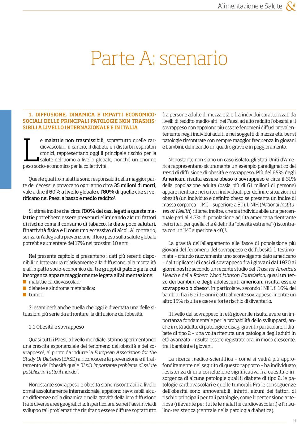 cardiovascolari, il cancro, il diabete e i disturbi respiratori cronici, rappresentano oggi il principale rischio per la salute dell uomo a livello globale, nonché un enorme peso socio-economico per