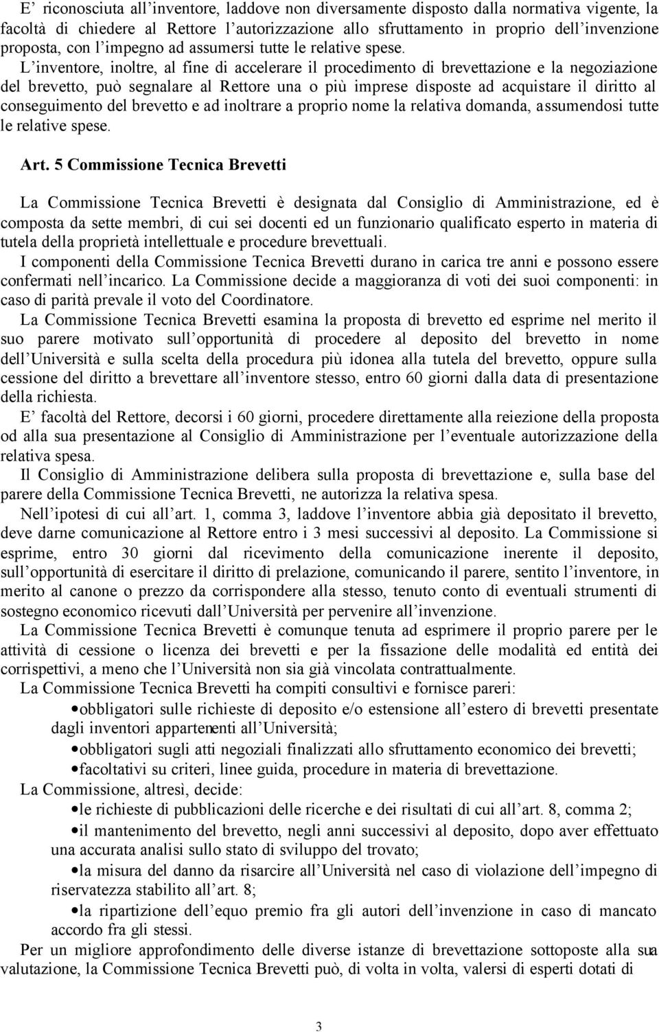 L inventore, inoltre, al fine di accelerare il procedimento di brevettazione e la negoziazione del brevetto, può segnalare al Rettore una o più imprese disposte ad acquistare il diritto al