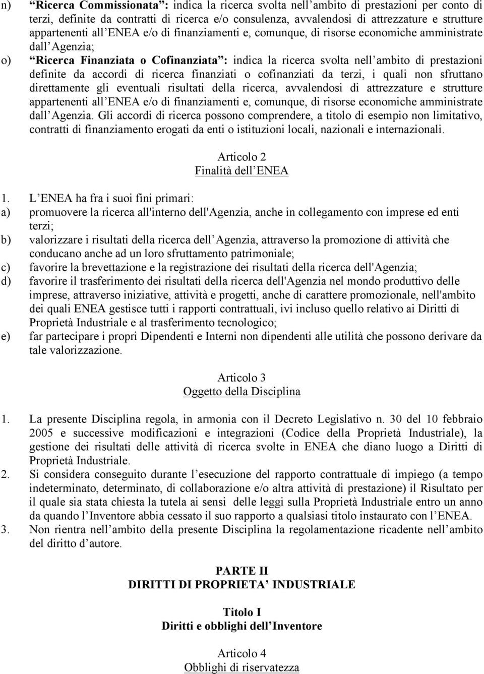 definite da accordi di ricerca finanziati o cofinanziati da terzi, i quali non sfruttano direttamente gli eventuali risultati della ricerca, avvalendosi di attrezzature e strutture appartenenti all