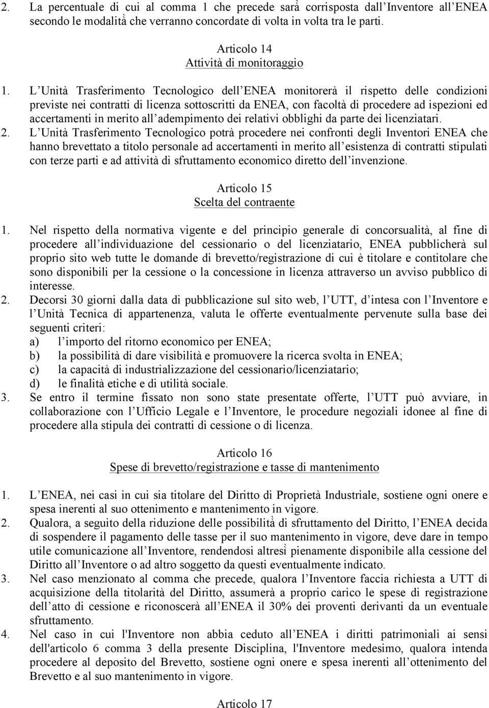 L Unità Trasferimento Tecnologico dell ENEA monitorerà il rispetto delle condizioni previste nei contratti di licenza sottoscritti da ENEA, con facoltà di procedere ad ispezioni ed accertamenti in