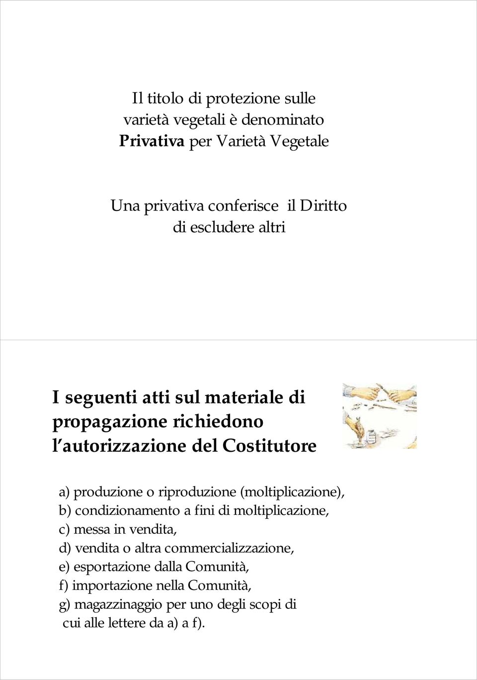 riproduzione (moltiplicazione), b) condizionamento a fini di moltiplicazione, c) messa in vendita, d) vendita o altra