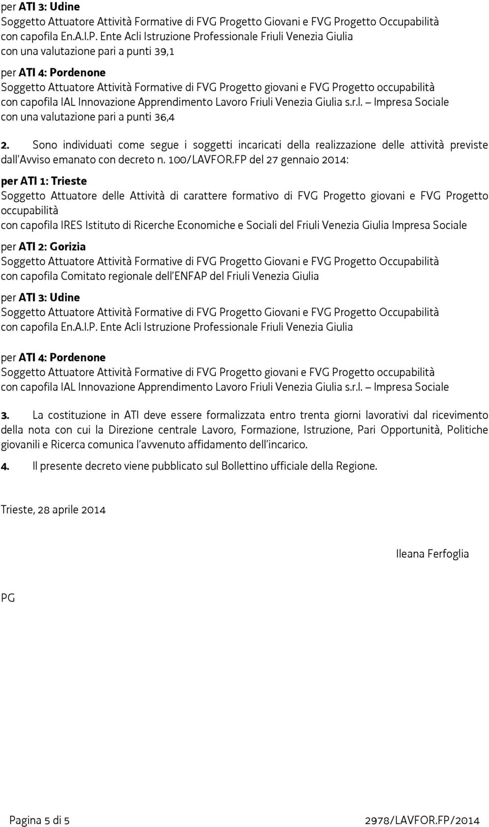FP del 27 gennaio 2014: con capofila IRES Istituto di Ricerche Economiche e Sociali del Friuli Venezia Giulia Impresa Sociale per ATI 3: Udine Soggetto Attuatore Attività Formative di FVG Progetto