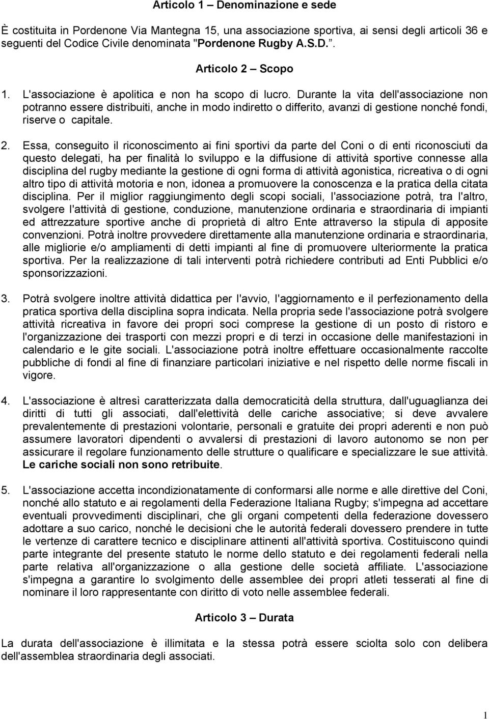 Durante la vita dell'associazione non potranno essere distribuiti, anche in modo indiretto o differito, avanzi di gestione nonché fondi, riserve o capitale. 2.