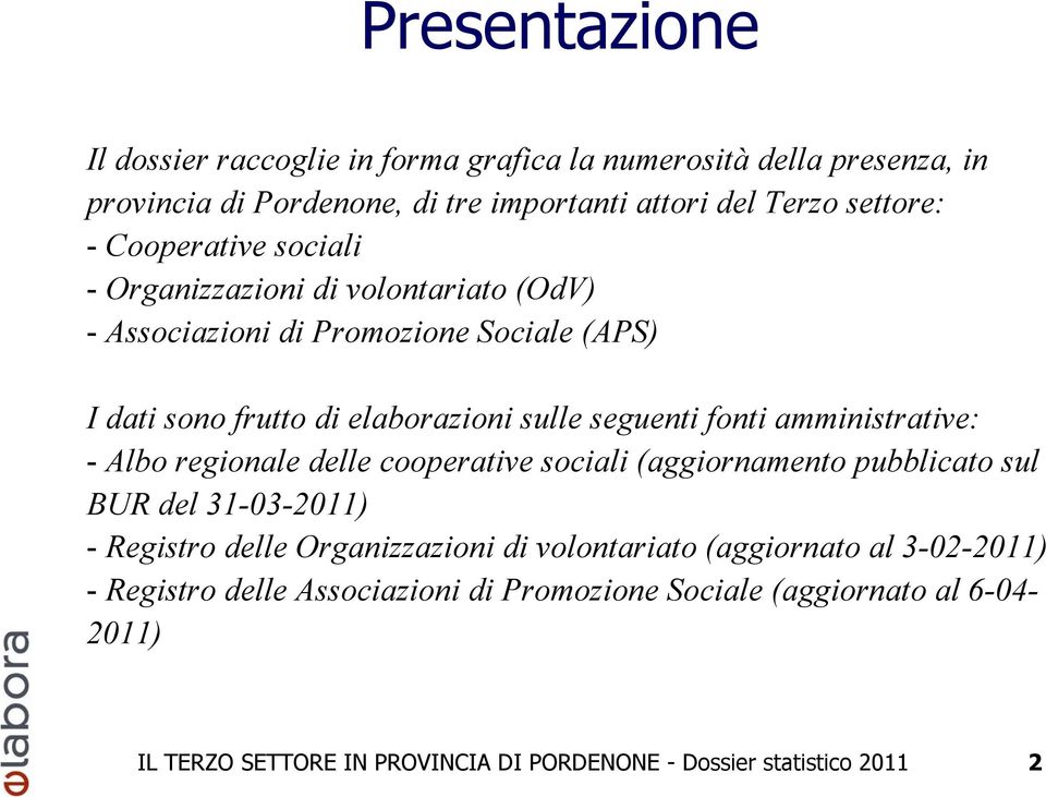 amministrative: - Albo regionale delle cooperative sociali (aggiornamento pubblicato sul BUR del 31-03-2011) - Registro delle Organizzazioni di volontariato